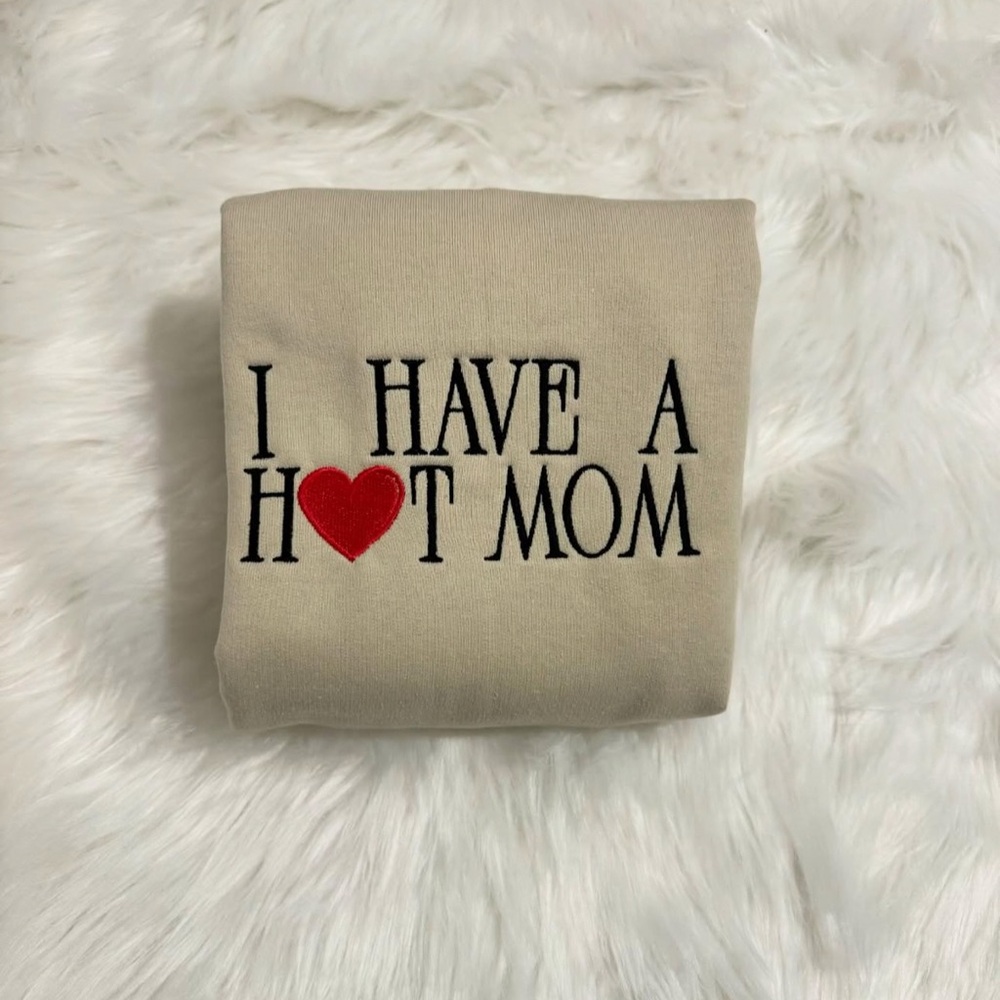 I Have A Hot Mom Embroidered Sweatshirt